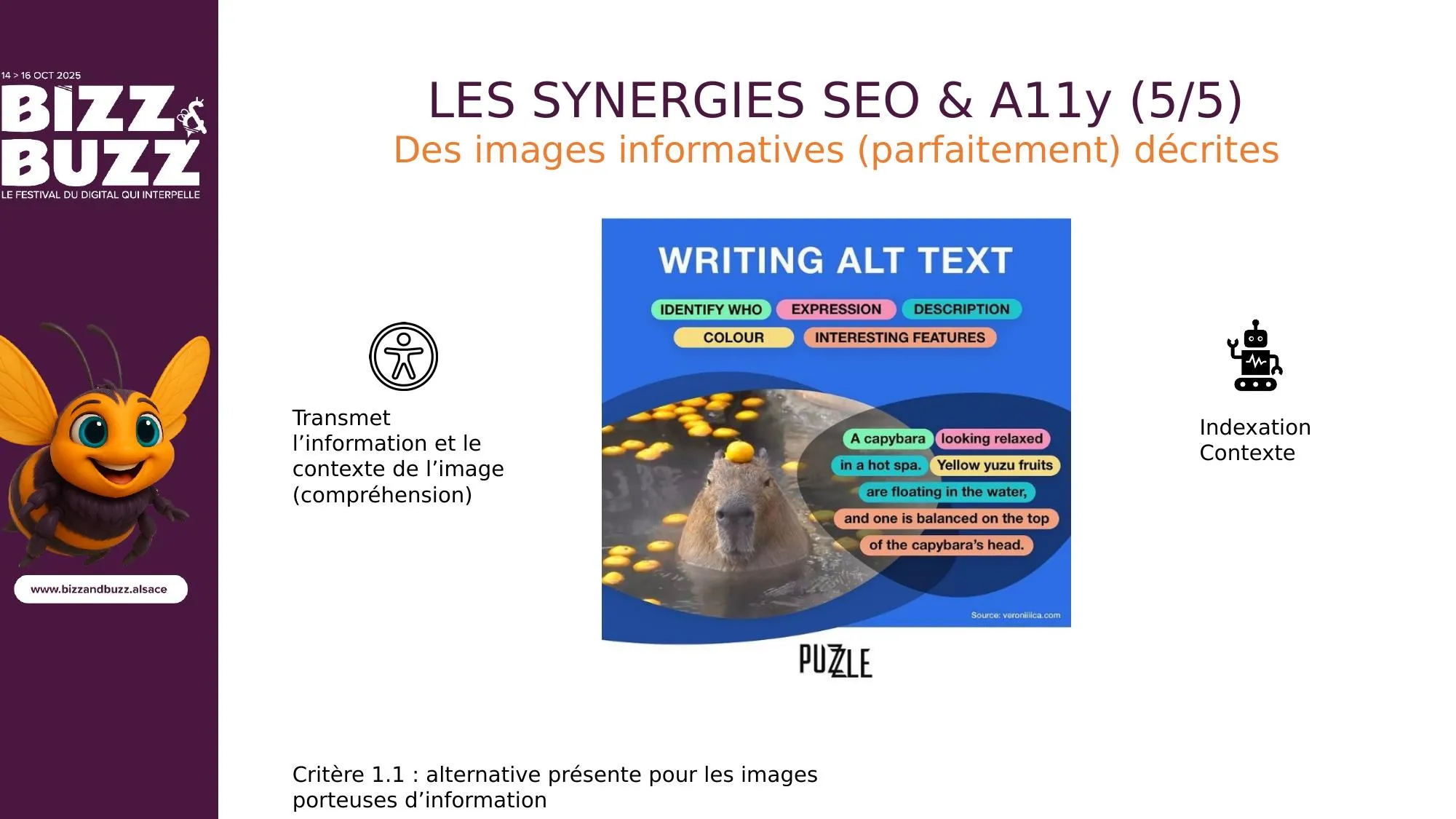 Cinquième synergie : les alternatives textuelles des images. Une image informative doit avoir un attribut alt. Pour l'accessibilité : ce texte est lu à voix haute par les lecteurs d'écran, c'est la seule façon pour une personne non-voyante d'accéder au contenu de l'image. Pour le SEO : Google ne voit pas les images, il lit le texte. L'attribut alt lui permet de comprendre l'image, de la classer dans Google Images et d'ajouter du contexte sémantique à la page. Double bénéfice : on n'exclut personne, et on donne plus de contexte à Google. Critère RGAA 1.1.