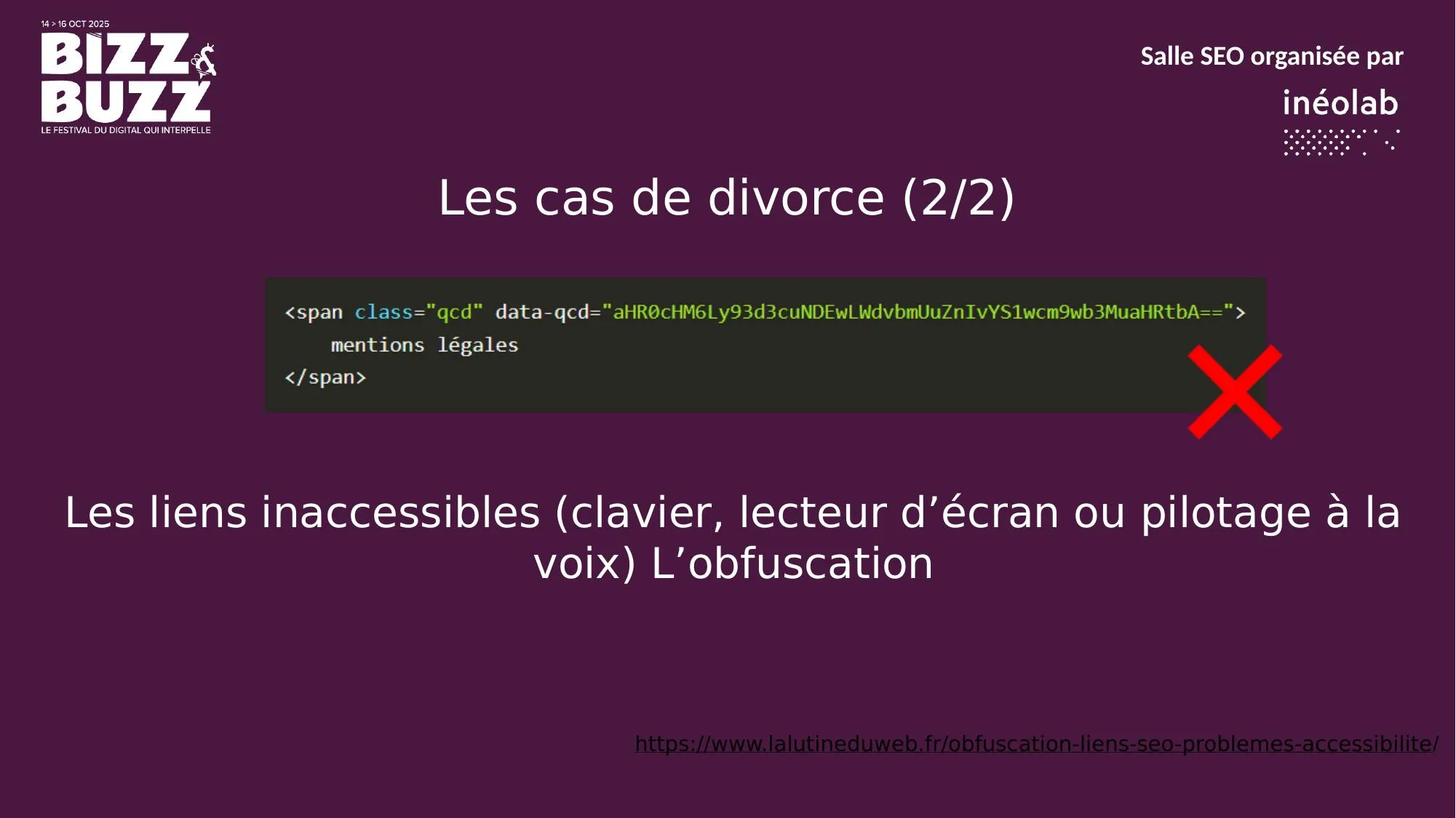 Deuxième cas de divorce : l'obfuscation de liens. Cette vieille technique SEO vise à cacher des liens à Google pour manipuler le PageRank. Le problème : elle rend les liens totalement inutilisables au clavier ou pour un lecteur d'écran. Une technique SEO qui nuit à l'expérience utilisateur est presque toujours pénalisée par Google à terme. Référence : lalutineduweb.fr/obfuscation-liens-seo-problemes-accessibilite/