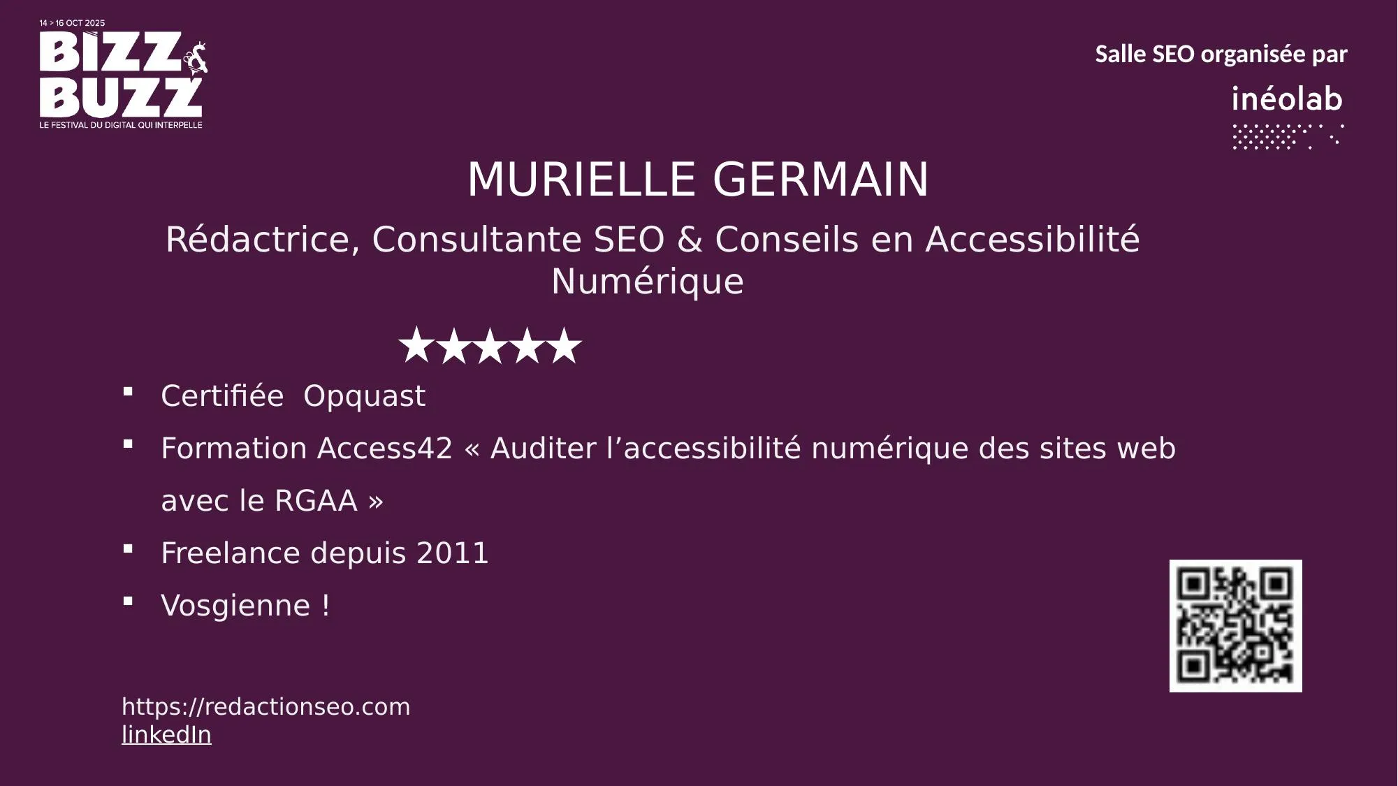 Murielle Germain, rédactrice web, consultante SEO et conseils en accessibilité numérique. Certifiée Opquast. Formation Access42 « Auditer l'accessibilité numérique des sites web avec le RGAA ». Freelance depuis 2011. Vosgienne. redactionseo.com. QR code vers redactionseo.com.
